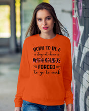 Load image into Gallery viewer, Born To Be A Stay At Home Mamasaurus Forced To Go To Work Sweatshirt