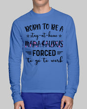 Load image into Gallery viewer, Born To Be A Stay At Home Mamasaurus Forced To Go To Work Unisex Long Sleeve