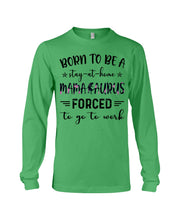 Load image into Gallery viewer, Born To Be A Stay At Home Mamasaurus Forced To Go To Work Unisex Long Sleeve