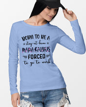 Load image into Gallery viewer, Born To Be A Stay At Home Mamasaurus Forced To Go To Work Unisex Long Sleeve