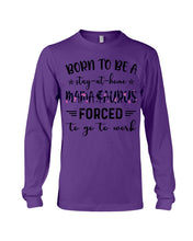 Load image into Gallery viewer, Born To Be A Stay At Home Mamasaurus Forced To Go To Work Unisex Long Sleeve