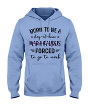 Load image into Gallery viewer, Born To Be A Stay At Home Mamasaurus Forced To Go To Work Hoodie
