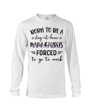 Load image into Gallery viewer, Born To Be A Stay At Home Mamasaurus Forced To Go To Work Unisex Long Sleeve