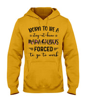 Load image into Gallery viewer, Born To Be A Stay At Home Mamasaurus Forced To Go To Work Hoodie
