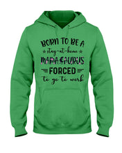 Load image into Gallery viewer, Born To Be A Stay At Home Mamasaurus Forced To Go To Work Hoodie