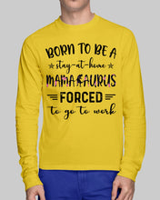 Load image into Gallery viewer, Born To Be A Stay At Home Mamasaurus Forced To Go To Work Unisex Long Sleeve