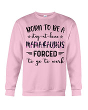 Load image into Gallery viewer, Born To Be A Stay At Home Mamasaurus Forced To Go To Work Sweatshirt