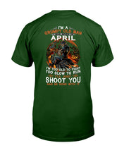 Load image into Gallery viewer, A Grumpy Old Man Was Born In April Will Shoot You For Birthday Gift Guys Tee