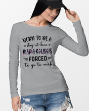 Load image into Gallery viewer, Born To Be A Stay At Home Mamasaurus Forced To Go To Work Unisex Long Sleeve
