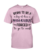 Load image into Gallery viewer, Born To Be A Stay At Home Mamasaurus Forced To Go To Work Guys Tee
