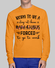 Load image into Gallery viewer, Born To Be A Stay At Home Mamasaurus Forced To Go To Work Unisex Long Sleeve