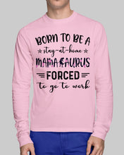 Load image into Gallery viewer, Born To Be A Stay At Home Mamasaurus Forced To Go To Work Unisex Long Sleeve