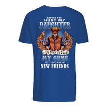 Load image into Gallery viewer, Before You Hurt My Daughter You Need To Know My Guns Just Love Guys Tee