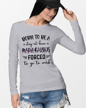 Load image into Gallery viewer, Born To Be A Stay At Home Mamasaurus Forced To Go To Work Unisex Long Sleeve