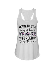 Load image into Gallery viewer, Born To Be A Stay At Home Mamasaurus Forced To Go To Work Ladies Flowy Tank