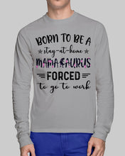 Load image into Gallery viewer, Born To Be A Stay At Home Mamasaurus Forced To Go To Work Unisex Long Sleeve