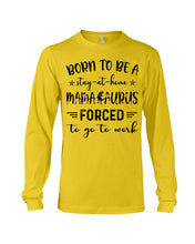 Load image into Gallery viewer, Born To Be A Stay At Home Mamasaurus Forced To Go To Work Unisex Long Sleeve
