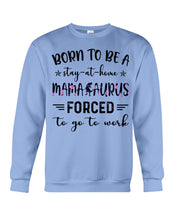 Load image into Gallery viewer, Born To Be A Stay At Home Mamasaurus Forced To Go To Work Sweatshirt
