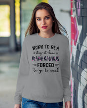 Load image into Gallery viewer, Born To Be A Stay At Home Mamasaurus Forced To Go To Work Sweatshirt
