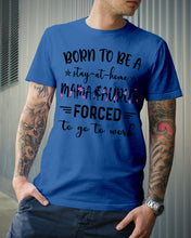 Load image into Gallery viewer, Born To Be A Stay At Home Mamasaurus Forced To Go To Work Guys Tee
