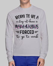 Load image into Gallery viewer, Born To Be A Stay At Home Mamasaurus Forced To Go To Work Unisex Long Sleeve
