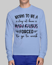 Load image into Gallery viewer, Born To Be A Stay At Home Mamasaurus Forced To Go To Work Unisex Long Sleeve
