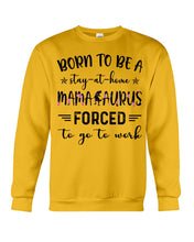 Load image into Gallery viewer, Born To Be A Stay At Home Mamasaurus Forced To Go To Work Sweatshirt
