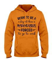 Load image into Gallery viewer, Born To Be A Stay At Home Mamasaurus Forced To Go To Work Hoodie
