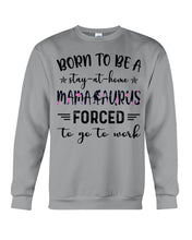 Load image into Gallery viewer, Born To Be A Stay At Home Mamasaurus Forced To Go To Work Sweatshirt
