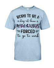 Load image into Gallery viewer, Born To Be A Stay At Home Mamasaurus Forced To Go To Work Guys Tee
