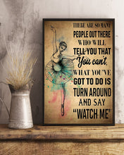 Load image into Gallery viewer, You&#39;ve Got To Do Is Turn Around And Say Watch Me Gift For Ballet Dancer Vertical Poster
