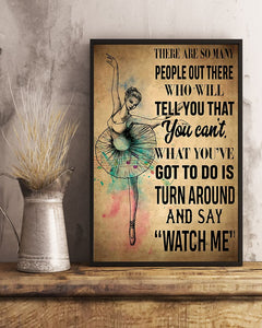 You've Got To Do Is Turn Around And Say Watch Me Gift For Ballet Dancer Vertical Poster