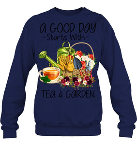 A Good Day Starts With Tea And Garden  Special Custom Design Sweatshirt