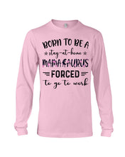 Load image into Gallery viewer, Born To Be A Stay At Home Mamasaurus Forced To Go To Work Unisex Long Sleeve

