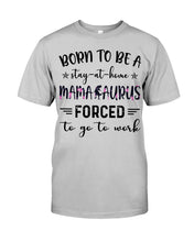 Load image into Gallery viewer, Born To Be A Stay At Home Mamasaurus Forced To Go To Work Guys Tee
