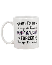 Load image into Gallery viewer, Born To Be A Stay At Home Mamasaurus Forced To Go To Work Mug
