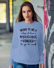 Load image into Gallery viewer, Born To Be A Stay At Home Mamasaurus Forced To Go To Work Sweatshirt
