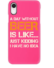 Load image into Gallery viewer, A Day Without Beer Is Like Just Kidding I Have No Idea Custom Design Phone case
