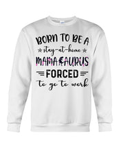Load image into Gallery viewer, Born To Be A Stay At Home Mamasaurus Forced To Go To Work Sweatshirt

