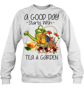 A Good Day Starts With Tea And Garden  Special Custom Design Sweatshirt