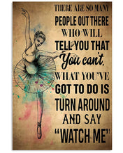 Load image into Gallery viewer, You&#39;ve Got To Do Is Turn Around And Say Watch Me Gift For Ballet Dancer Vertical Poster
