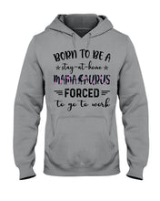 Load image into Gallery viewer, Born To Be A Stay At Home Mamasaurus Forced To Go To Work Hoodie
