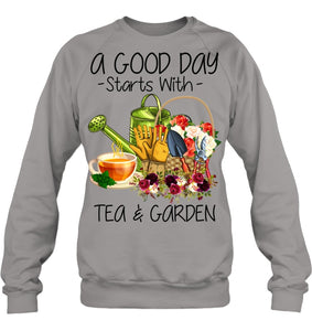 A Good Day Starts With Tea And Garden  Special Custom Design Sweatshirt