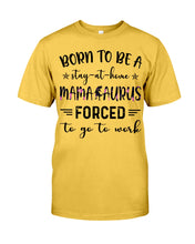 Load image into Gallery viewer, Born To Be A Stay At Home Mamasaurus Forced To Go To Work Guys Tee
