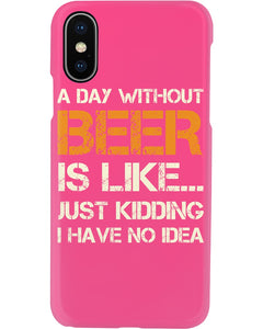 A Day Without Beer Is Like Just Kidding I Have No Idea Custom Design Phone case