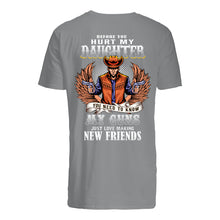 Load image into Gallery viewer, Before You Hurt My Daughter  You Need To Know My Guns Just Love Guys Tee
