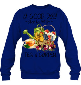 A Good Day Starts With Tea And Garden  Special Custom Design Sweatshirt