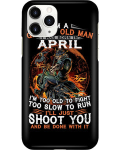 A Grumpy Old Man Was Born In April Will Shoot You For Birthday Gift Phone case