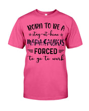 Load image into Gallery viewer, Born To Be A Stay At Home Mamasaurus Forced To Go To Work Guys Tee
