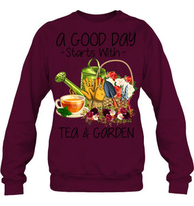 A Good Day Starts With Tea And Garden  Special Custom Design Sweatshirt